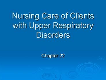 Ppt Nursing Care Of Clients With Upper Respiratory Disorders