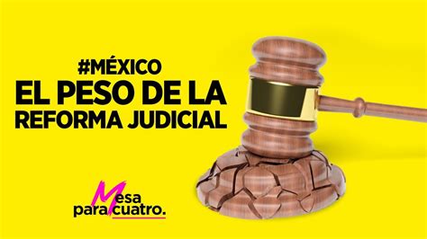 El Peso De La Reforma Judicial Mesaparacuatro Youtube