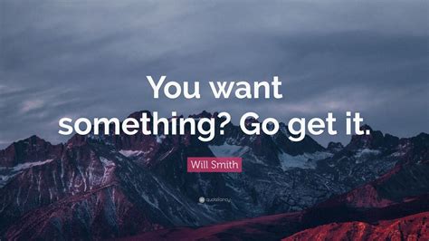 Will Smith Quote: “You want something? Go get it.” (12 wallpapers ...