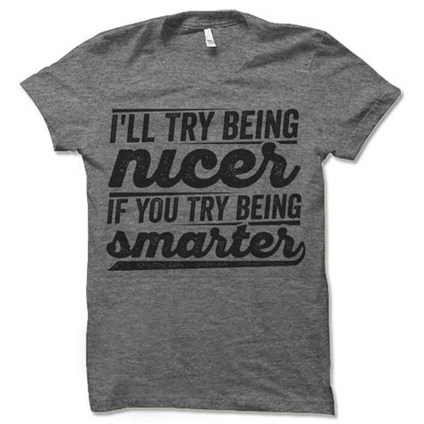 Funny Sarcastic T Shirt Ill Try Being Nicer If You Try Etsy