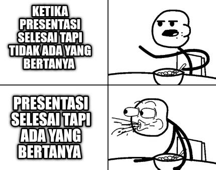 Meme Creator Ketika Presentasi Selesai Tapi Tidak Ada Yang Bertanya