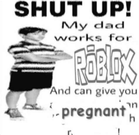 Fuked You Mother My Dad Works For Roblox Rokbuddyretard