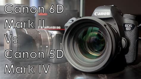 Canon 6d Mark Ii Vs Canon 5d Mark Iv Detailed Comparison Camera Youtube