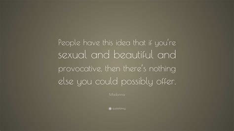 Madonna Quote “people Have This Idea That If Youre Sexual And Beautiful And Provocative Then