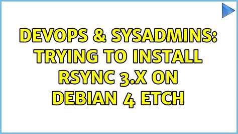 DevOps SysAdmins Trying To Install RSync 3 X On Debian 4 Etch YouTube