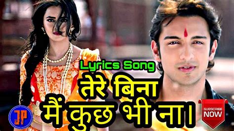 Tere Bina Main Kuch Bhi Na Lyrics Video Song Best Whatsapp Status