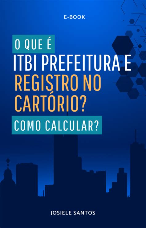 O Que Itbi E Registro No Cartorio Como Calcular Josiele Aparecida