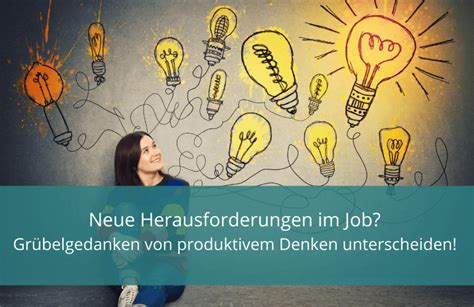 Neue Herausforderungen Im Job Produktiv Denken Statt Grübelgedanken