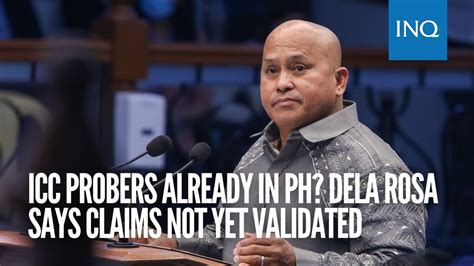 Icc Probers Already In Ph Dela Rosa Says Claims Not Yet Validated