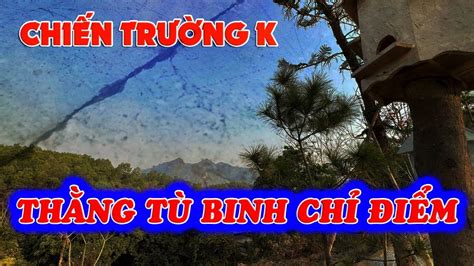 ChiẾn TrƯỜng K ThẰng TÙ Binh ChỈ ĐiỂm HỒi KÝ ChiẾn TrƯỜng K QuÂn SỰ 247 Youtube