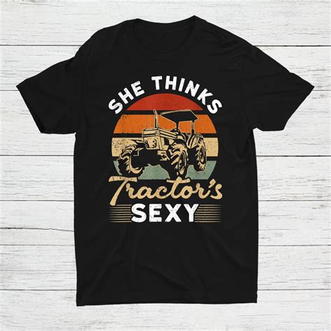 She Thinks My Tractors Sexy Tractor Driver Shirt Teeuni