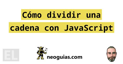 Cómo dividir una cadena con JavaScript Neoguias