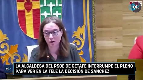 La Alcaldesa Del PSOE De Getafe Interrumpe El Pleno Para Ver En La Tele