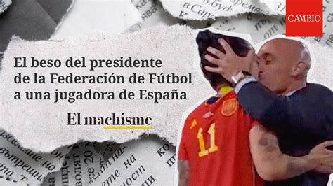 Video El Beso Del Presidente De La Federación De Fútbol A Una Jugadora De España El Machisme