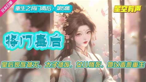 【重生之将门毒后·重生爽文·第5集】将门嫡女，前世惨死，儿女均无善终。重生一世，她开局就注定要造反，推翻皇室，前世的仇寇，今生必要以牙还牙