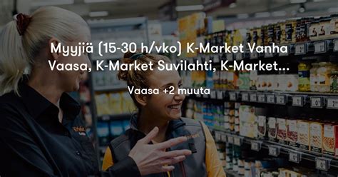 Myyjiä 15 30 Hvko K Market Vanha Vaasa K Market Suvilahti K Market