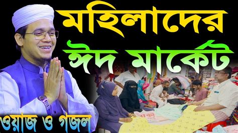 মহিলাদের ঈদ মার্কেট নিয়ে নতুন গজল ও ওয়াজ মুফতি সাইদ আহমেদ কলরব