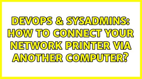 Devops Sysadmins How To Connect Your Network Printer Via Another