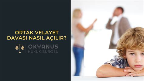 Ortak Velayet Davası Nasıl Açılır Okyanus Hukuk Bürosu Ceza Hukuku