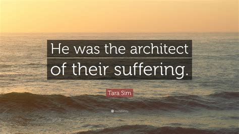 Tara Sim Quote He Was The Architect Of Their Suffering