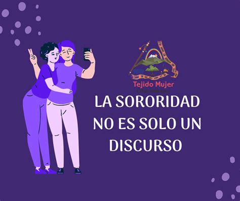 LA SORORIDAD NO ES SOLO UN DISCURSO Çxhab Wala Kiwe Çxhab Wala Kiwe