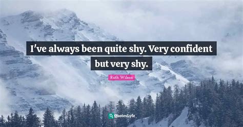 I Ve Always Been Quite Shy Very Confident But Very Shy Quote By