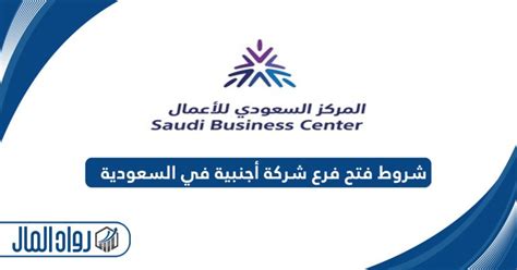 شروط فتح فرع شركة أجنبية في السعودية والإجراءات المطلوبة رواد المال