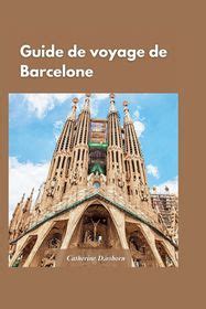 Guide De Voyage Barcelone Conseils D Initi S Pour Visiter La