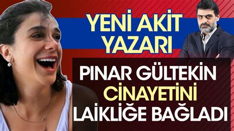 Yeni Akit yazarından skandal Pınar Gültekin yazısı Cinayeti laikliğe