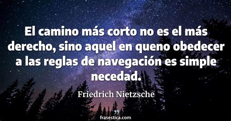 Friedrich Nietzsche frase El camino más corto no es el más derecho