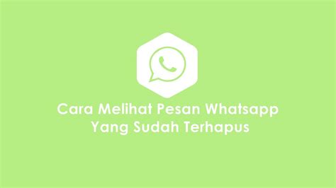 Cara Melihat Pesan Whatsapp Yang Sudah Terhapus Di Android