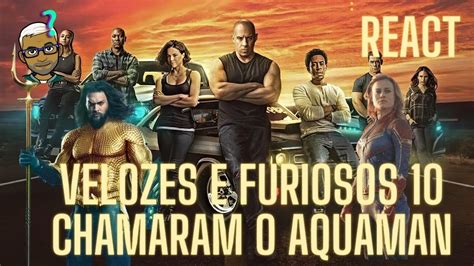 Velozes E Furiosos 10 React Urso Chamaram O Aquaman React