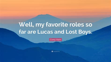 Corey Haim Quote: “Well, my favorite roles so far are Lucas and Lost Boys.”