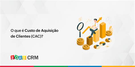 O que é Custo de Aquisição de Clientes CAC Zoho Blog