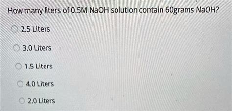 Solved How Many Liters Of 0 Sm Naoh Solution Contain 60grams Naoh 2 5