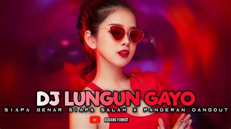 Dj Dugem Remix 2023 Lungun Gayo Siapa Benar Siapa Salah Gudang