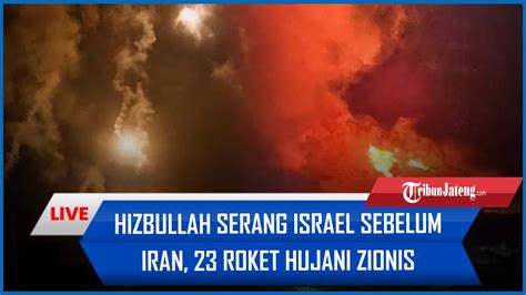 Hizbullah Serang Israel Sebelum Iran Roket Hujani Zionis Hingga