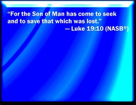 Luke 19 10 For The Son Of Man Is Come To Seek And To Save That Which