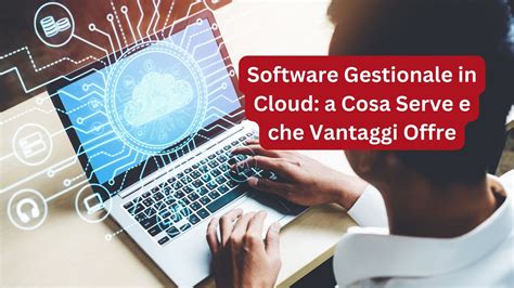 Software Gestionale In Cloud A Cosa Serve E Che Vantaggi Offre