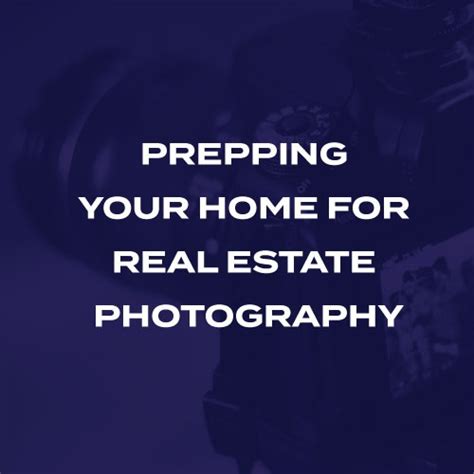 Prepping Your Home For Real Estate Photography