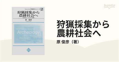 狩猟採集から農耕社会へ 先史時代ワールドモデルの構築の通販原 俊彦 紙の本：honto本の通販ストア