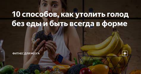10 способов, как утолить голод без еды и быть всегда в форме ...