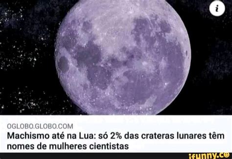 OGLO OM Machismo até na Lua só 2 das crateras lunares têm nomes de