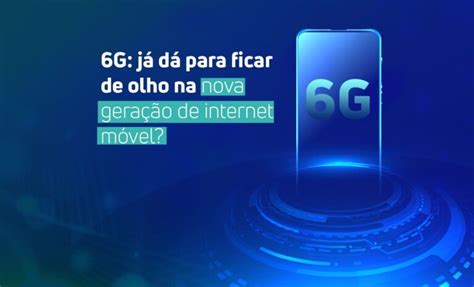 6G já dá para ficar de olho na nova geração de internet móvel VC X