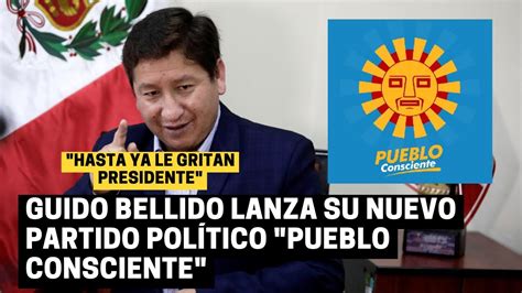 Guido bellido lanza su nuevo partido político Pueblo Consciente YouTube