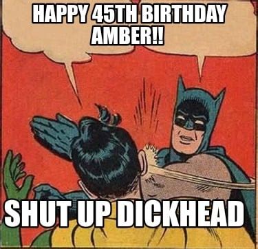 Meme Creator Funny Happy Th Birthday Amber Shut Up Dickhead Meme