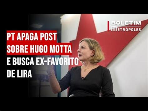 PT Apaga Post Sobre Hugo Motta E Busca Ex Favorito De Lira YouTube