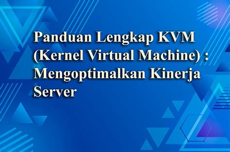 Panduan Lengkap Kvm Kernel Virtual Machine Mengoptimalkan Kinerja