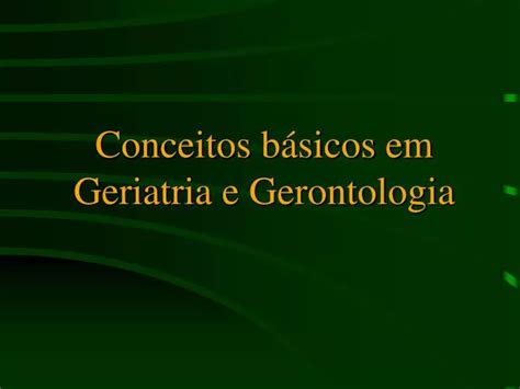 Ppt Conceitos B Sicos Em Geriatria E Gerontologia Powerpoint