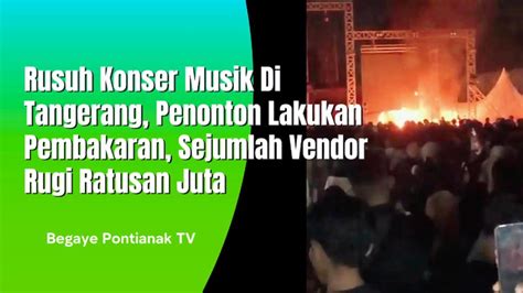 Ini Dia Penyebab Konser Musik Di Tangerang Rusuh Sejumlah Vendor Rugi